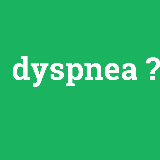 dyspnea, dyspnea nedir ,dyspnea ne demek
