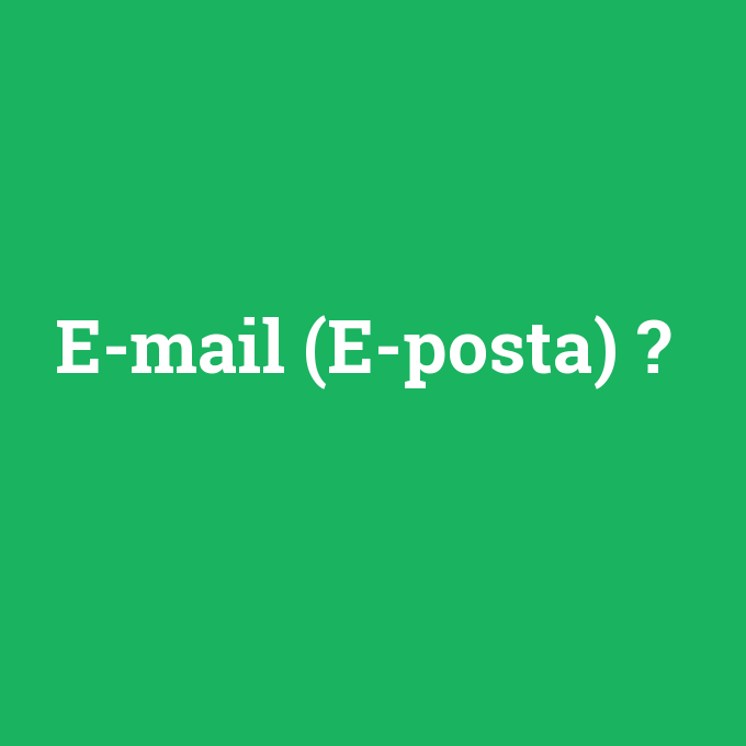 E-mail (E-posta), E-mail (E-posta) nedir ,E-mail (E-posta) ne demek
