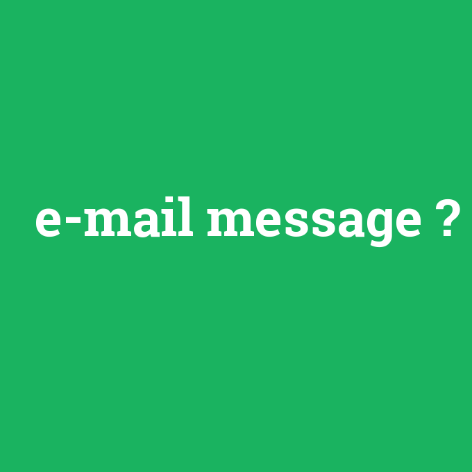 e-mail message, e-mail message nedir ,e-mail message ne demek