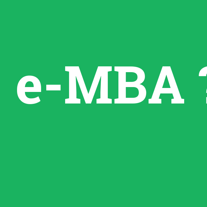 e-MBA, e-MBA nedir ,e-MBA ne demek