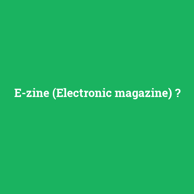 E-zine (Electronic magazine), E-zine (Electronic magazine) nedir ,E-zine (Electronic magazine) ne demek