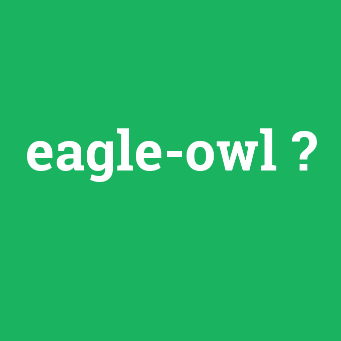 eagle-owl, eagle-owl nedir ,eagle-owl ne demek