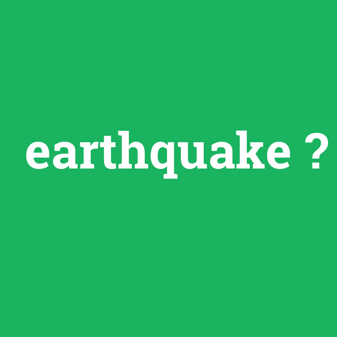 earthquake, earthquake nedir ,earthquake ne demek