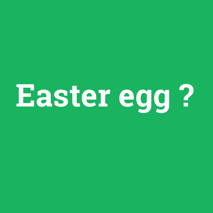 Easter egg, Easter egg nedir ,Easter egg ne demek