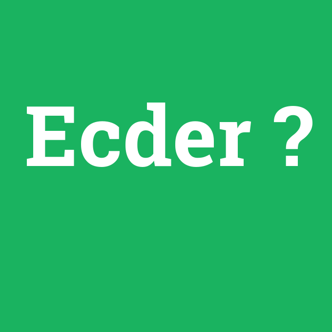 Ecder, Ecder nedir ,Ecder ne demek