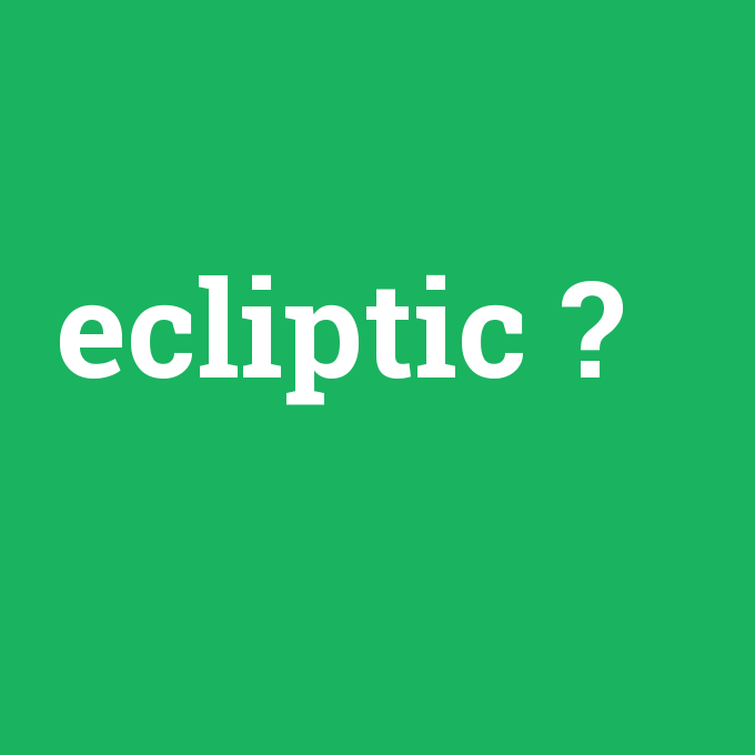 ecliptic, ecliptic nedir ,ecliptic ne demek