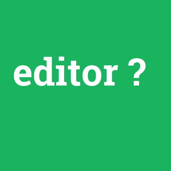 editor, editor nedir ,editor ne demek