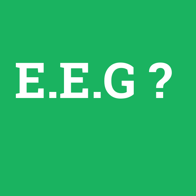 E.E.G, E.E.G nedir ,E.E.G ne demek