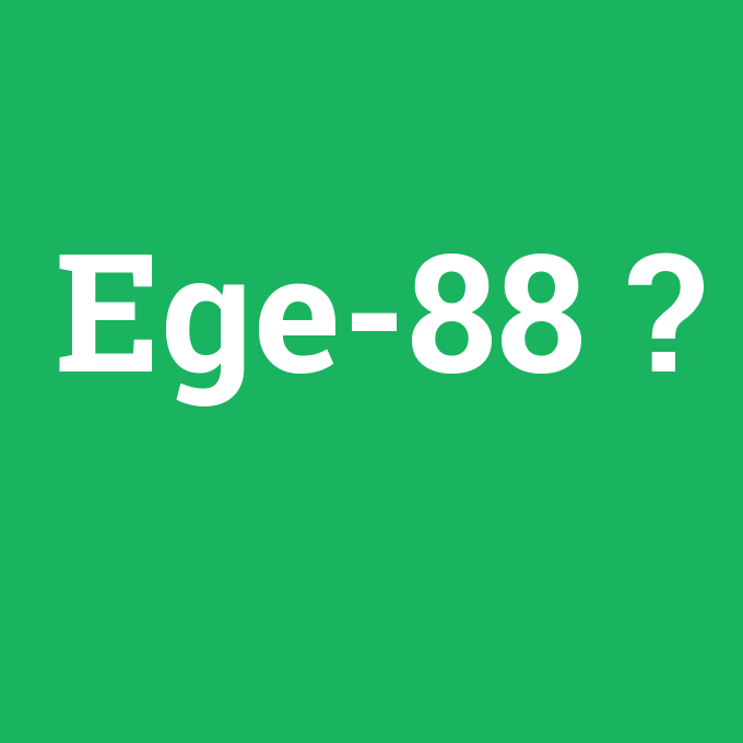 Ege-88, Ege-88 nedir ,Ege-88 ne demek