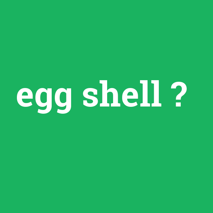 egg shell, egg shell nedir ,egg shell ne demek