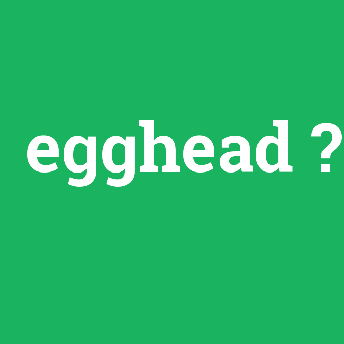 egghead, egghead nedir ,egghead ne demek