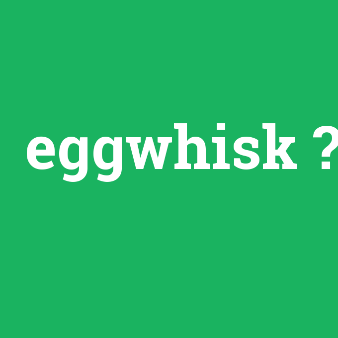 eggwhisk, eggwhisk nedir ,eggwhisk ne demek