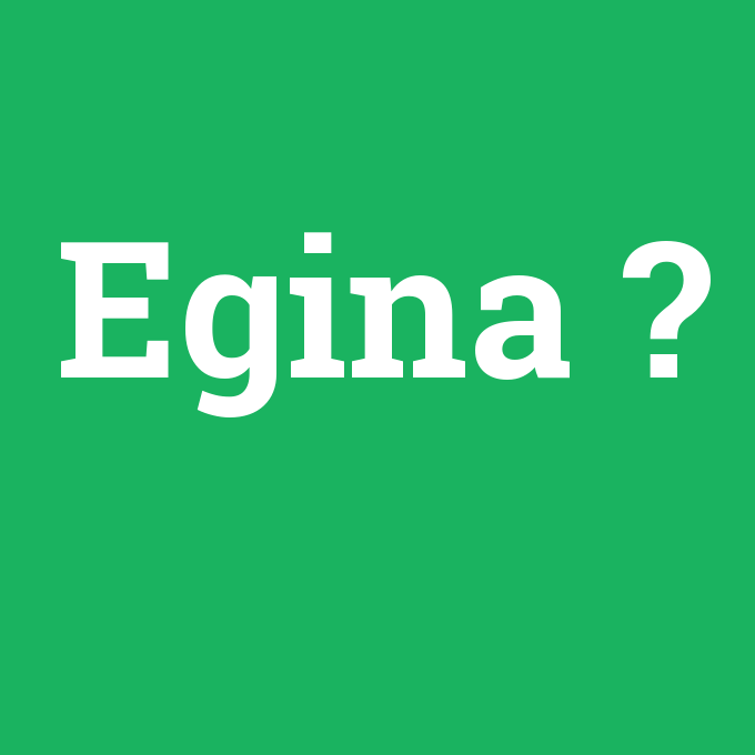 Egina, Egina nedir ,Egina ne demek