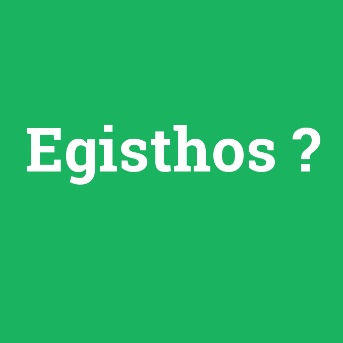 Egisthos, Egisthos nedir ,Egisthos ne demek