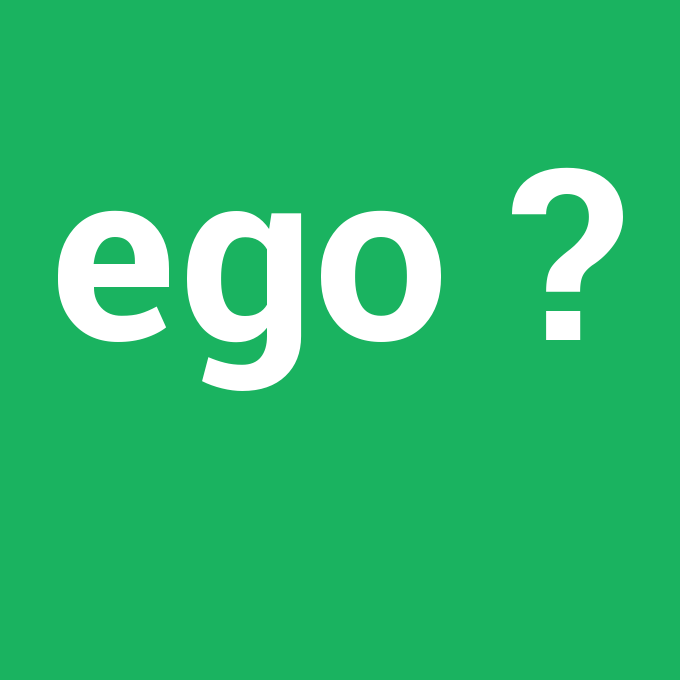 ego, ego nedir ,ego ne demek