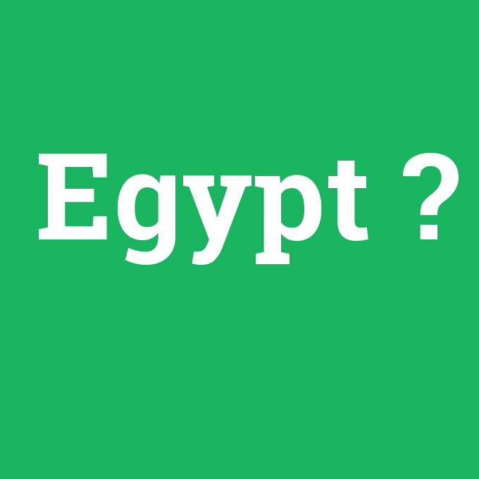 Egypt, Egypt nedir ,Egypt ne demek