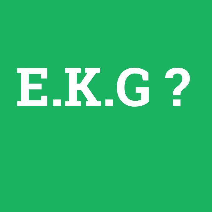E.K.G, E.K.G nedir ,E.K.G ne demek