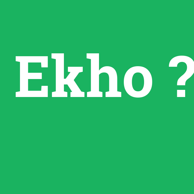 Ekho, Ekho nedir ,Ekho ne demek