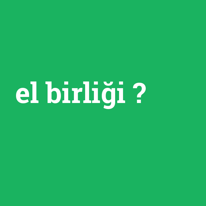 el birligi ne demek anlami nedir com