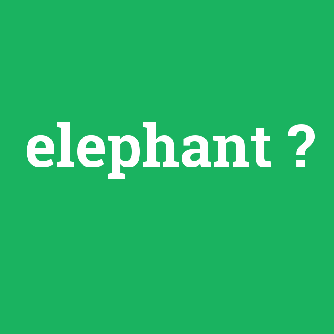 elephant, elephant nedir ,elephant ne demek
