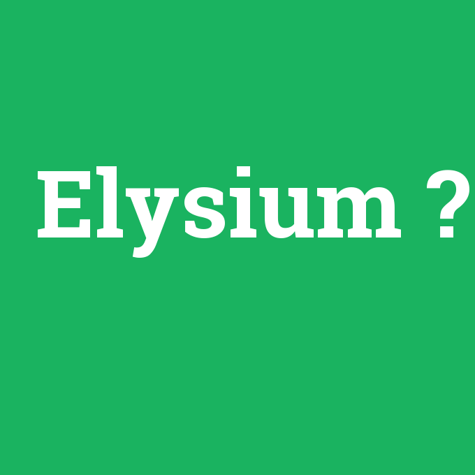 Elysium, Elysium nedir ,Elysium ne demek