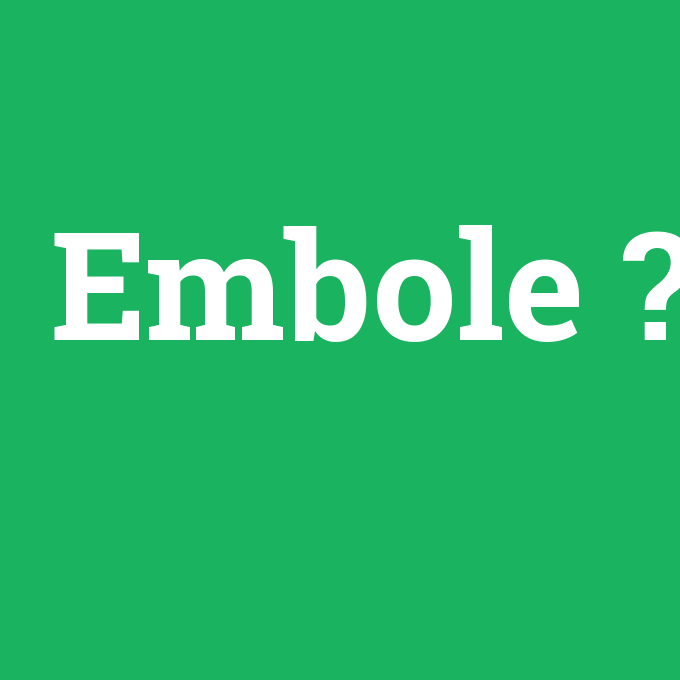 Embole, Embole nedir ,Embole ne demek