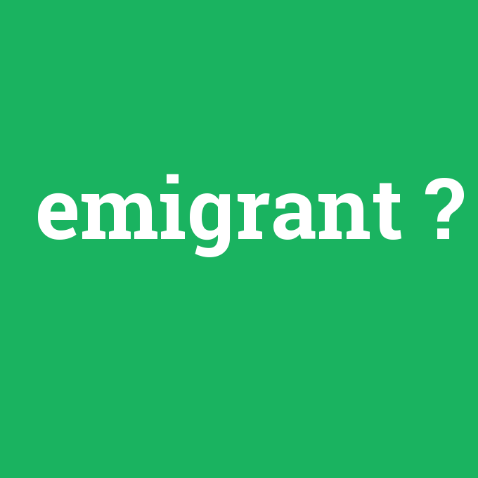 emigrant, emigrant nedir ,emigrant ne demek