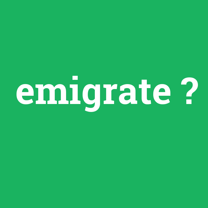 emigrate, emigrate nedir ,emigrate ne demek