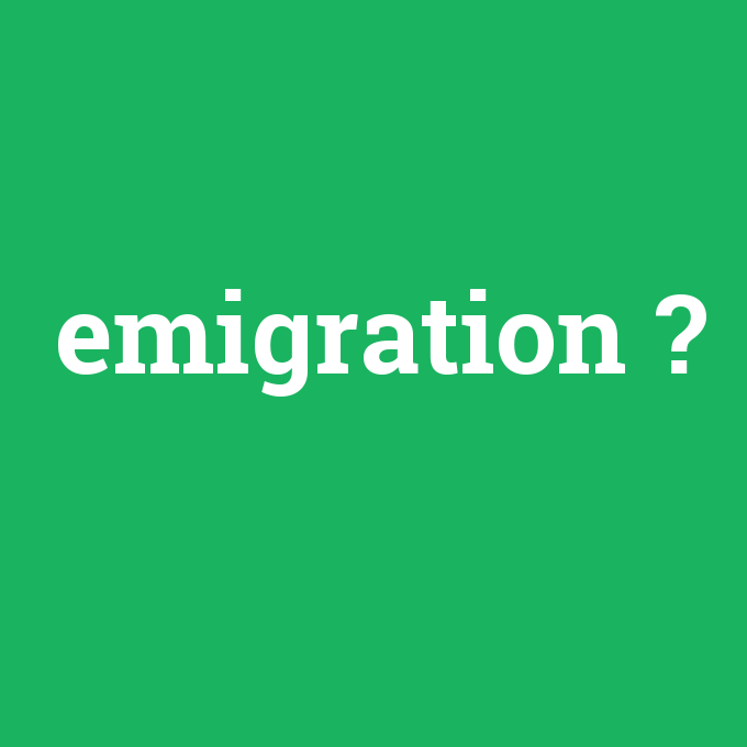 emigration, emigration nedir ,emigration ne demek