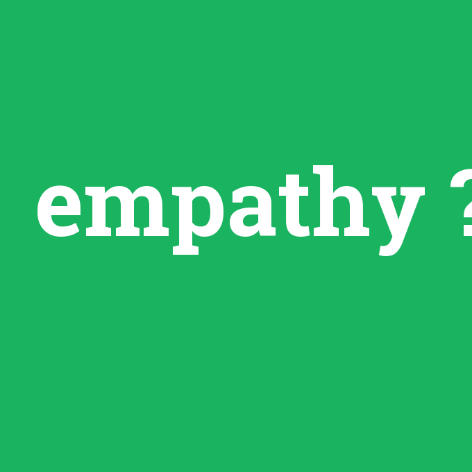 empathy, empathy nedir ,empathy ne demek