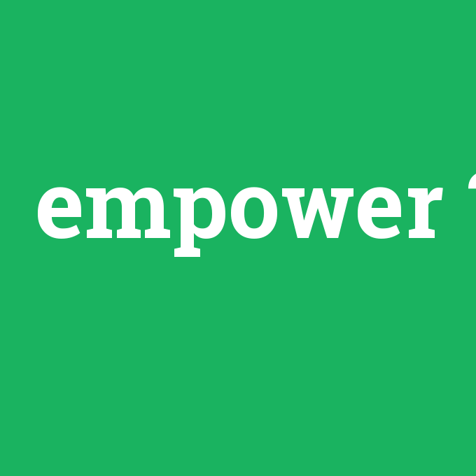 empower, empower nedir ,empower ne demek