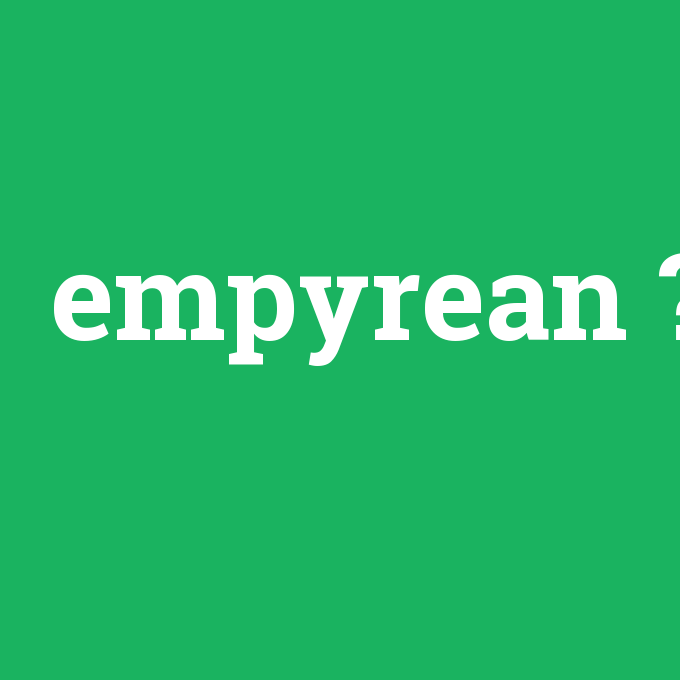 empyrean, empyrean nedir ,empyrean ne demek
