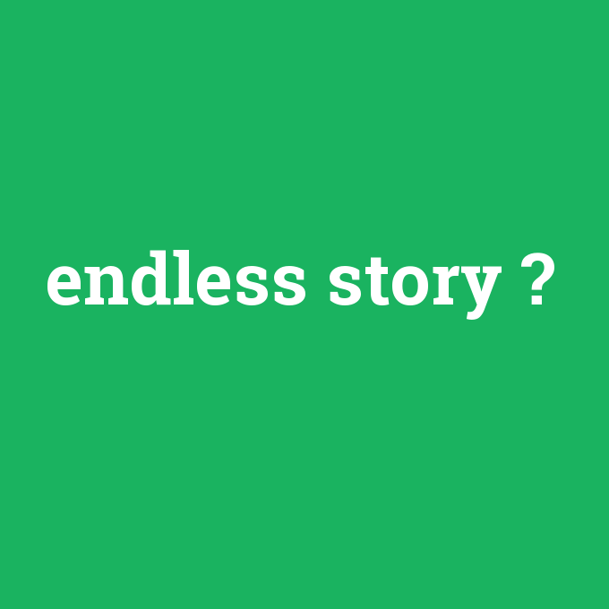 endless story, endless story nedir ,endless story ne demek