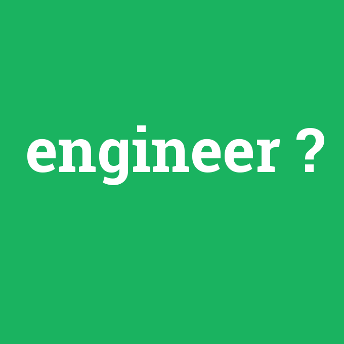engineer, engineer nedir ,engineer ne demek
