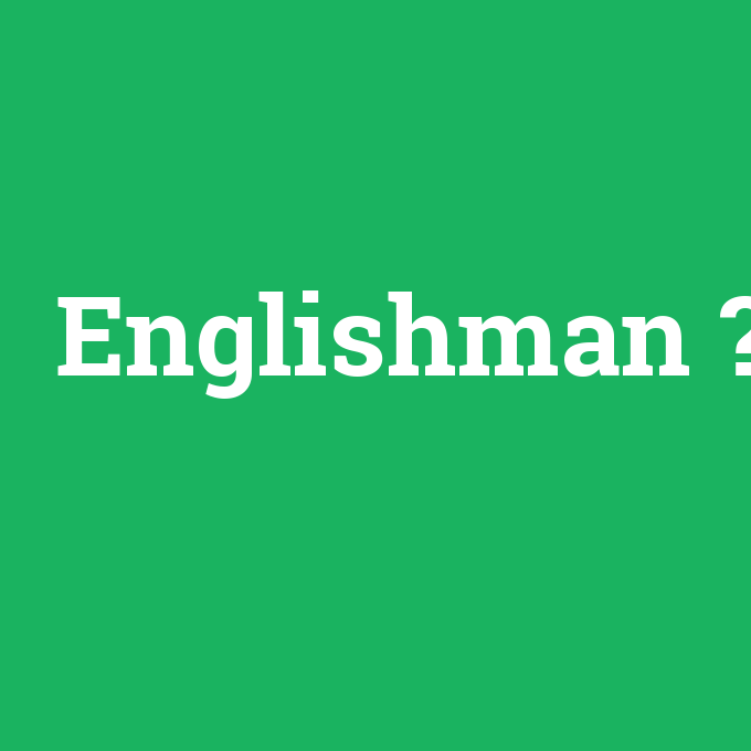 Englishman, Englishman nedir ,Englishman ne demek