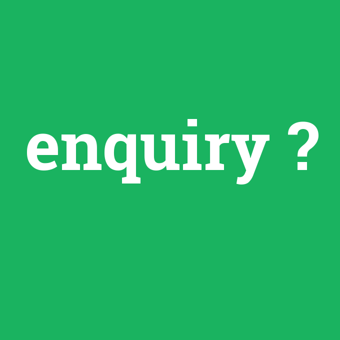 enquiry, enquiry nedir ,enquiry ne demek