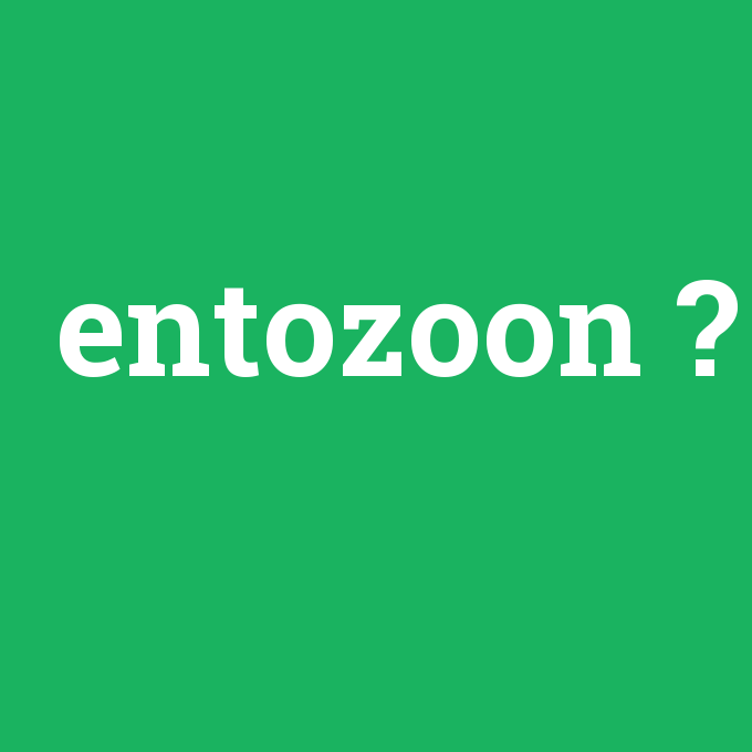 entozoon, entozoon nedir ,entozoon ne demek