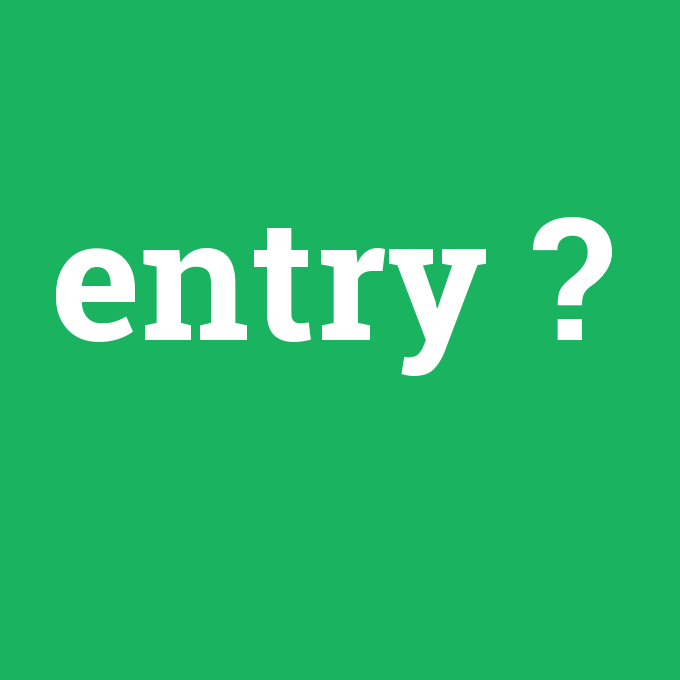 entry, entry nedir ,entry ne demek