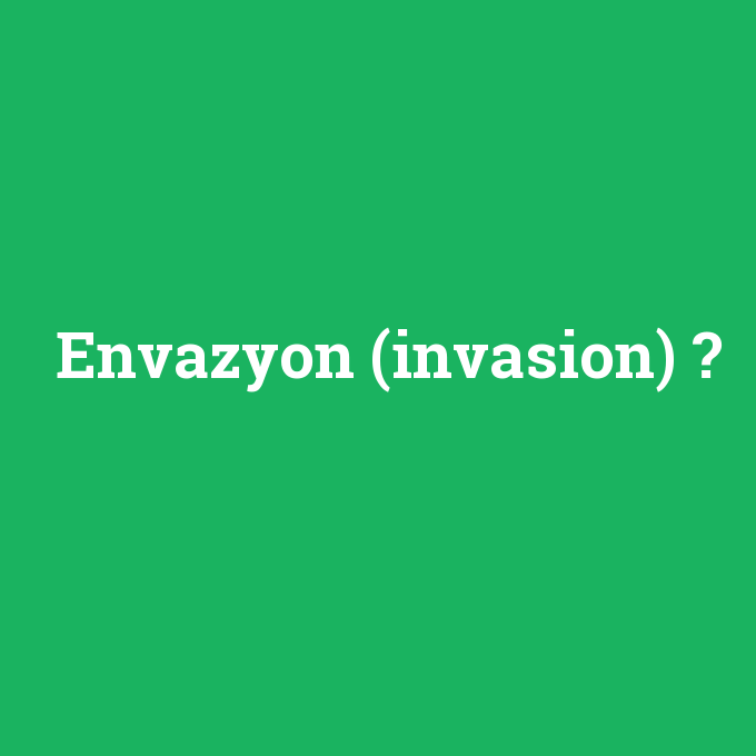 Envazyon (invasion), Envazyon (invasion) nedir ,Envazyon (invasion) ne demek