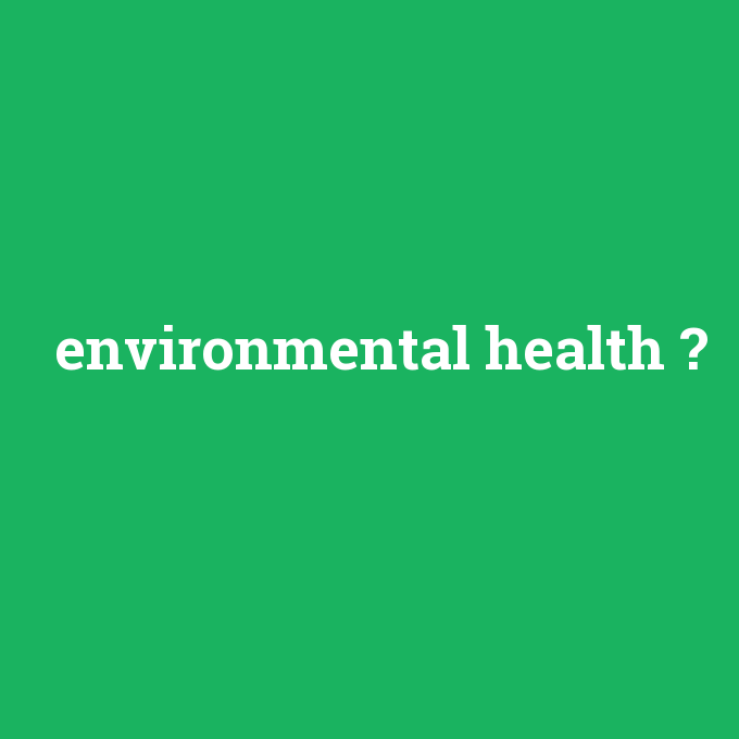environmental health, environmental health nedir ,environmental health ne demek