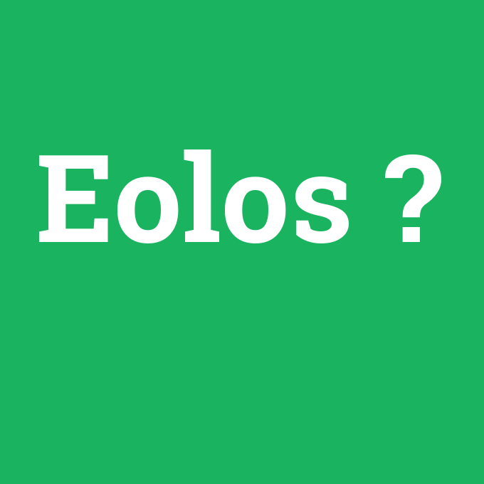 Eolos, Eolos nedir ,Eolos ne demek