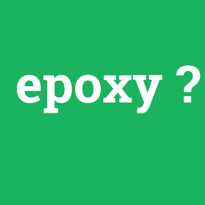 epoxy, epoxy nedir ,epoxy ne demek