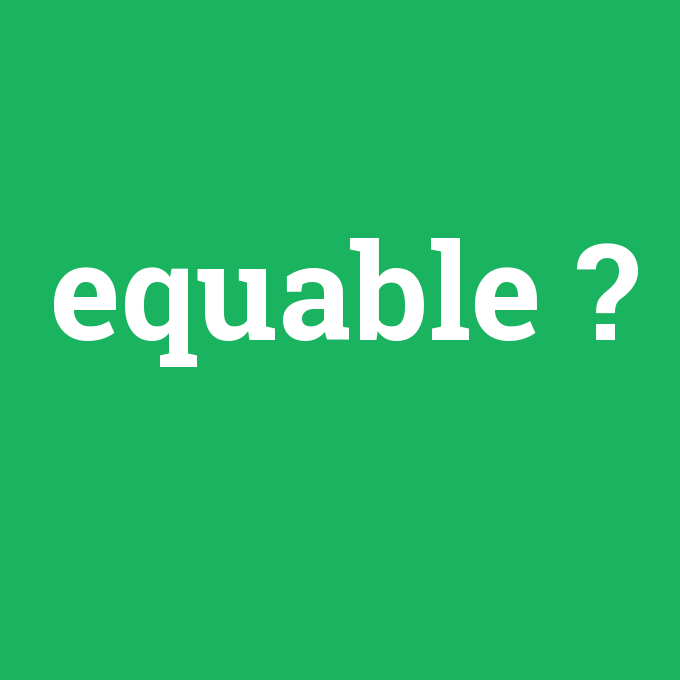 equable, equable nedir ,equable ne demek