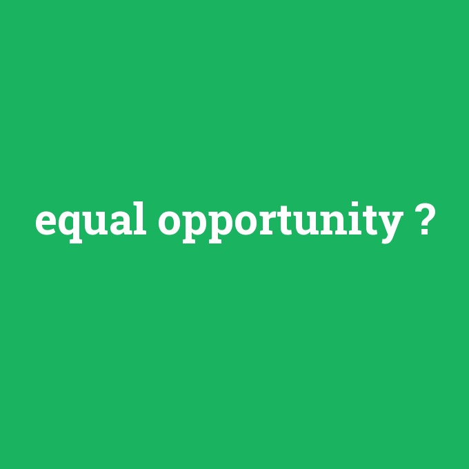 equal opportunity, equal opportunity nedir ,equal opportunity ne demek