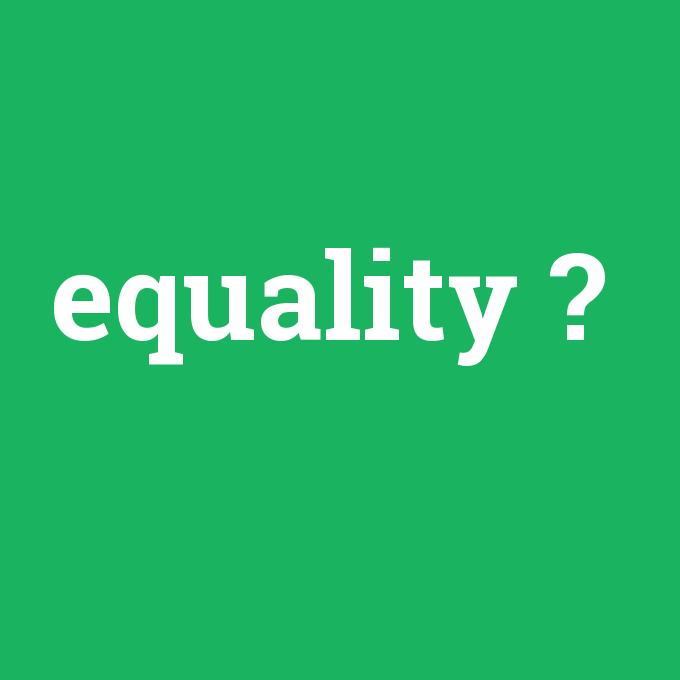 equality, equality nedir ,equality ne demek