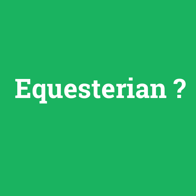 Equesterian, Equesterian nedir ,Equesterian ne demek