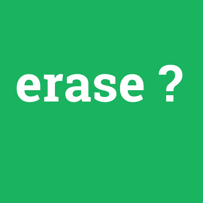 Erase, Erase nedir ,Erase ne demek