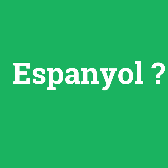 Espanyol, Espanyol nedir ,Espanyol ne demek
