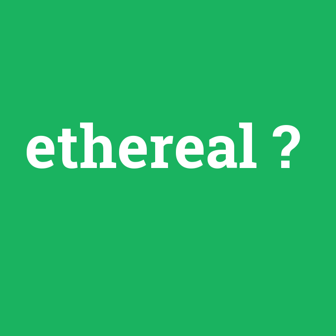 ethereal, ethereal nedir ,ethereal ne demek