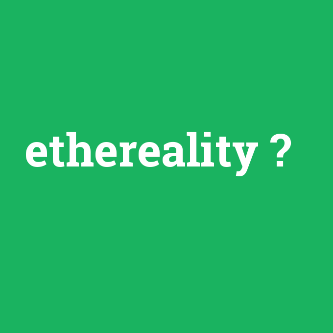 ethereality, ethereality nedir ,ethereality ne demek